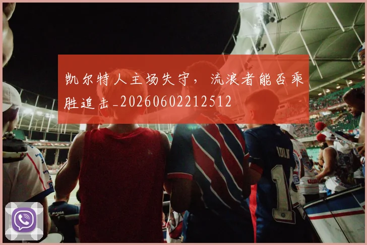 凯尔特人主场失守，流浪者能否乘胜追击_20260602212512