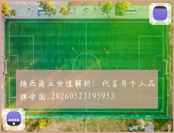 梅西商业价值解析:代言与个人品牌帝国_20260523195953